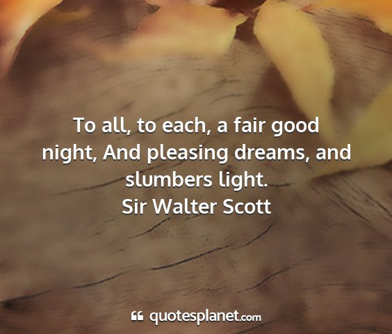 Sir walter scott - to all, to each, a fair good night, and pleasing...