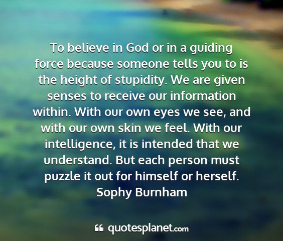 Sophy burnham - to believe in god or in a guiding force because...
