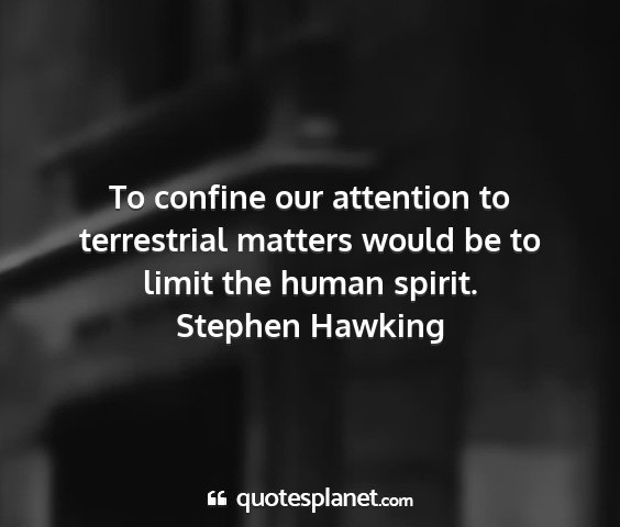 Stephen hawking - to confine our attention to terrestrial matters...