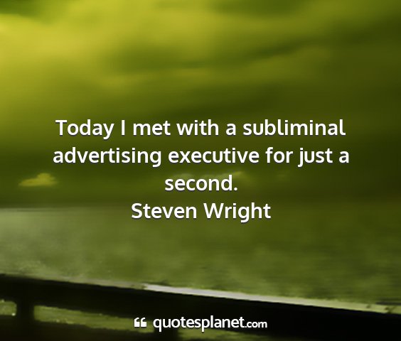 Steven wright - today i met with a subliminal advertising...