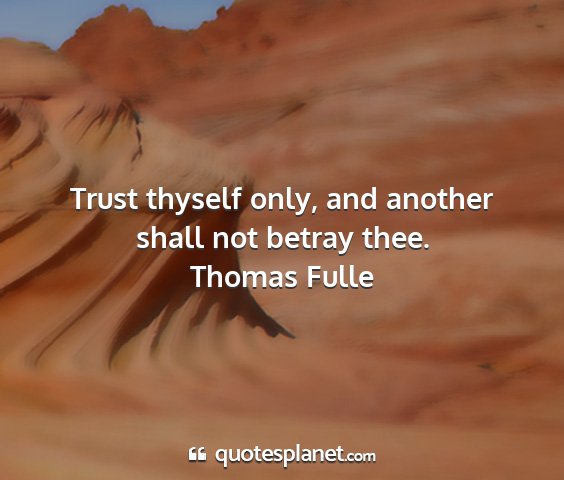 Thomas fulle - trust thyself only, and another shall not betray...