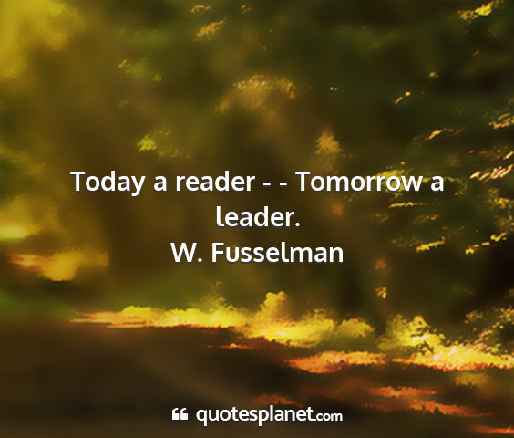 W. fusselman - today a reader - - tomorrow a leader....