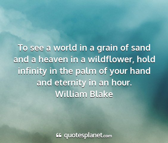 William blake - to see a world in a grain of sand and a heaven in...