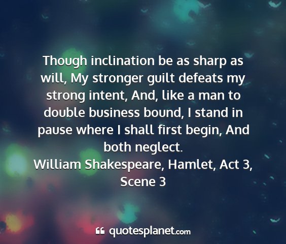 William shakespeare, hamlet, act 3, scene 3 - though inclination be as sharp as will, my...