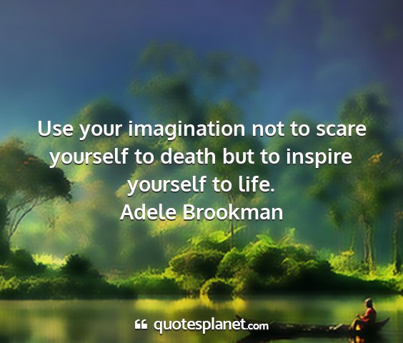 Adele brookman - use your imagination not to scare yourself to...