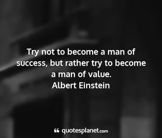 Albert einstein - try not to become a man of success, but rather...