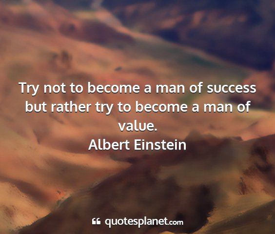 Albert einstein - try not to become a man of success but rather try...