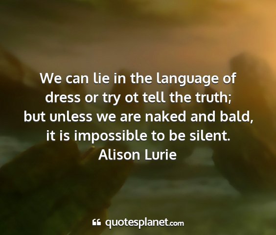 Alison lurie - we can lie in the language of dress or try ot...