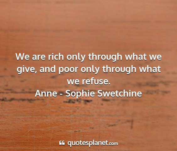 Anne - sophie swetchine - we are rich only through what we give, and poor...