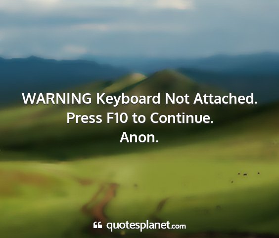 Anon. - warning keyboard not attached. press f10 to...