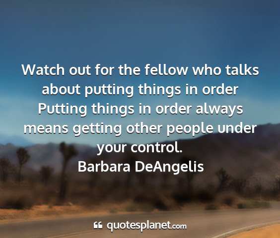 Barbara deangelis - watch out for the fellow who talks about putting...