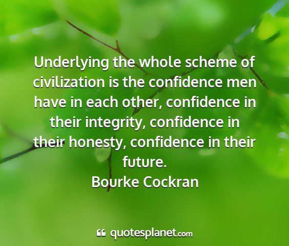 Bourke cockran - underlying the whole scheme of civilization is...