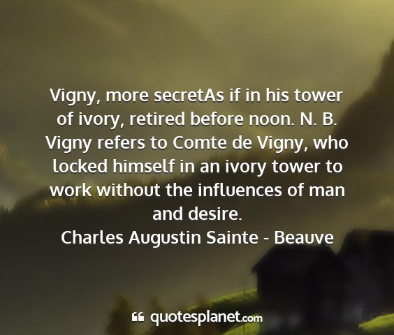 Charles augustin sainte - beauve - vigny, more secretas if in his tower of ivory,...