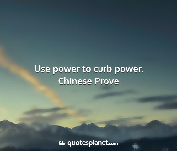 Chinese prove - use power to curb power....