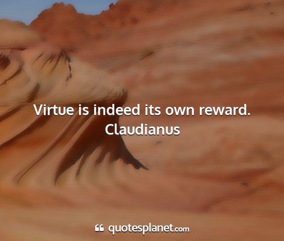Claudianus - virtue is indeed its own reward....