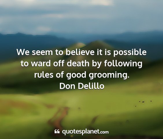 Don delillo - we seem to believe it is possible to ward off...