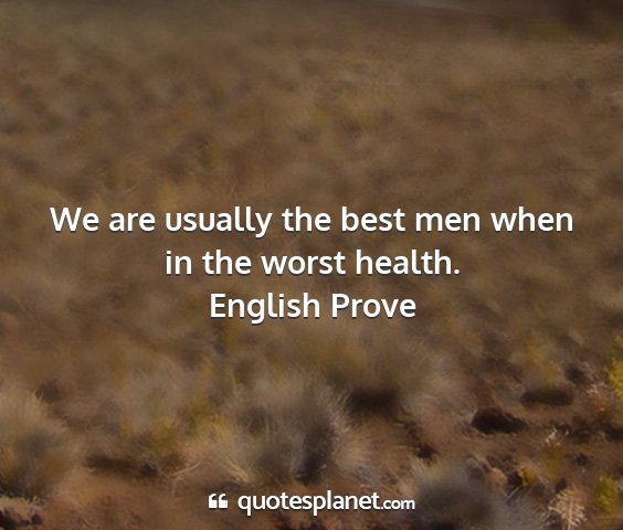 English prove - we are usually the best men when in the worst...