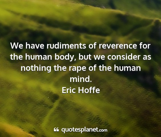 Eric hoffe - we have rudiments of reverence for the human...