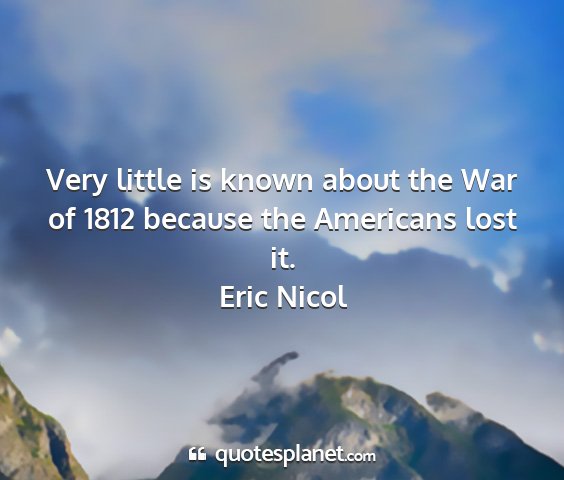 Eric nicol - very little is known about the war of 1812...