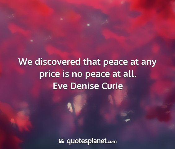 Eve denise curie - we discovered that peace at any price is no peace...