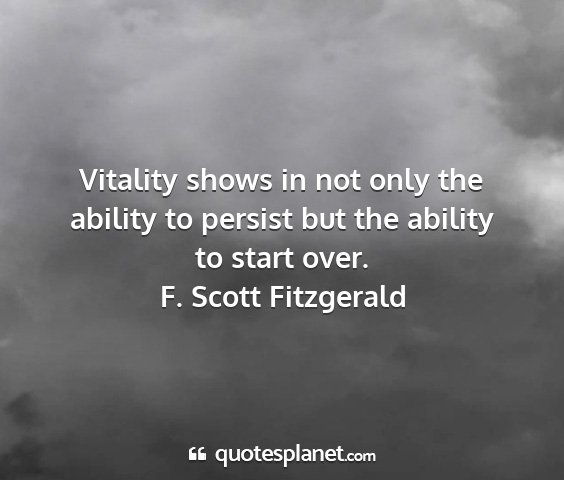 F. scott fitzgerald - vitality shows in not only the ability to persist...