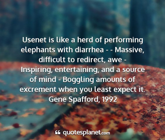 Gene spafford, 1992 - usenet is like a herd of performing elephants...