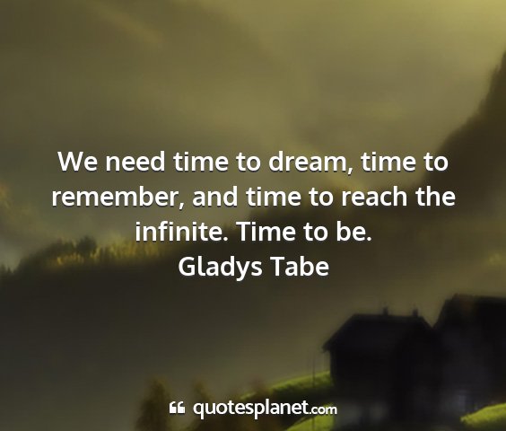 Gladys tabe - we need time to dream, time to remember, and time...
