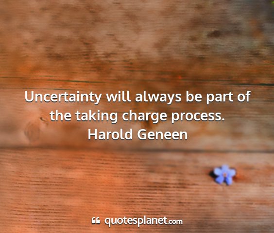 Harold geneen - uncertainty will always be part of the taking...