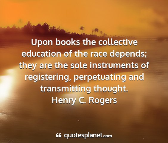 Henry c. rogers - upon books the collective education of the race...