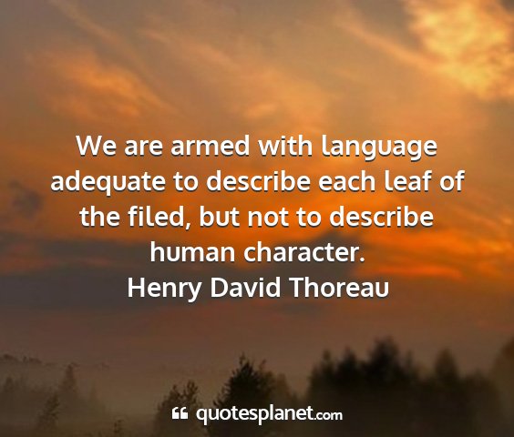 Henry david thoreau - we are armed with language adequate to describe...