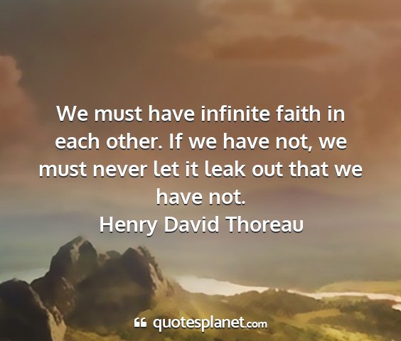Henry david thoreau - we must have infinite faith in each other. if we...