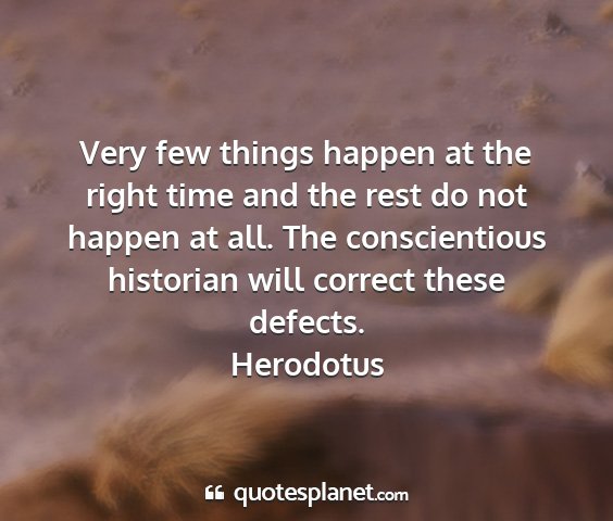 Herodotus - very few things happen at the right time and the...