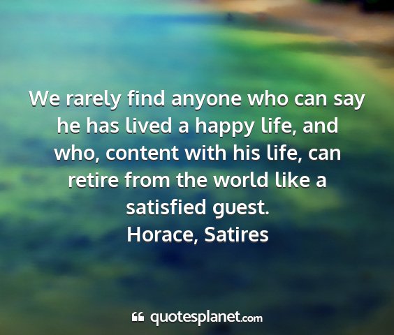 Horace, satires - we rarely find anyone who can say he has lived a...