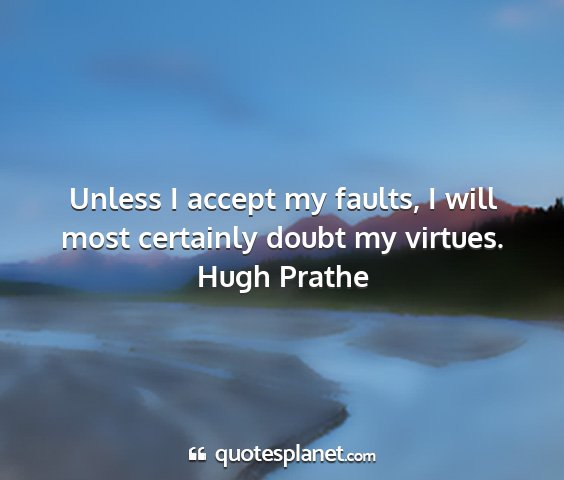 Hugh prathe - unless i accept my faults, i will most certainly...
