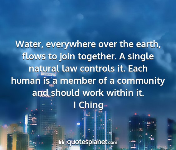 I ching - water, everywhere over the earth, flows to join...