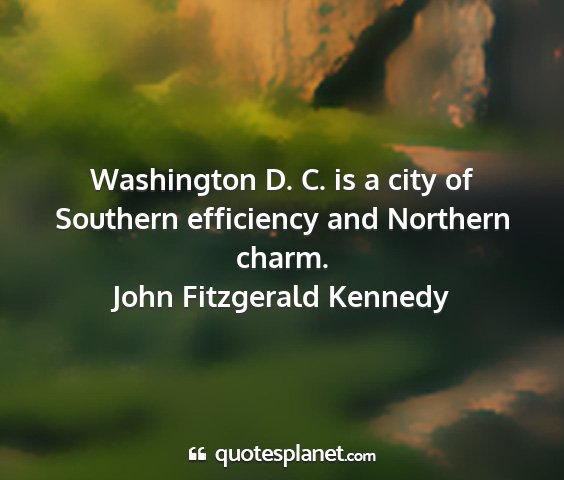 John fitzgerald kennedy - washington d. c. is a city of southern efficiency...