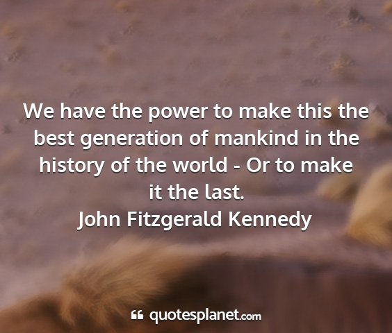 John fitzgerald kennedy - we have the power to make this the best...