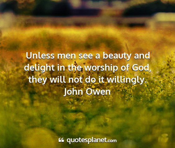 John owen - unless men see a beauty and delight in the...