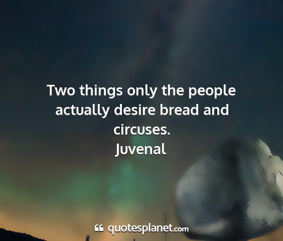 Juvenal - two things only the people actually desire bread...