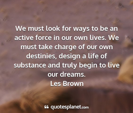 Les brown - we must look for ways to be an active force in...