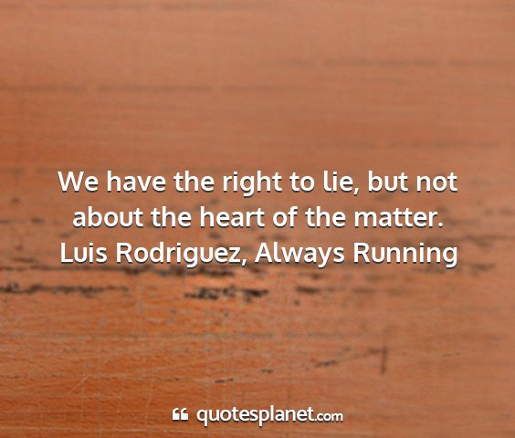 Luis rodriguez, always running - we have the right to lie, but not about the heart...
