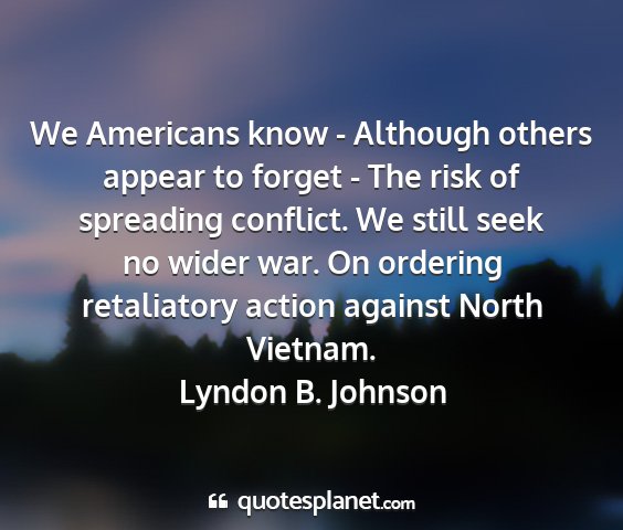 Lyndon b. johnson - we americans know - although others appear to...