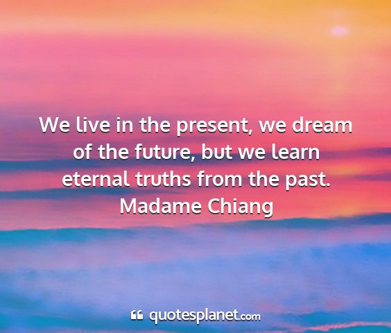 Madame chiang - we live in the present, we dream of the future,...