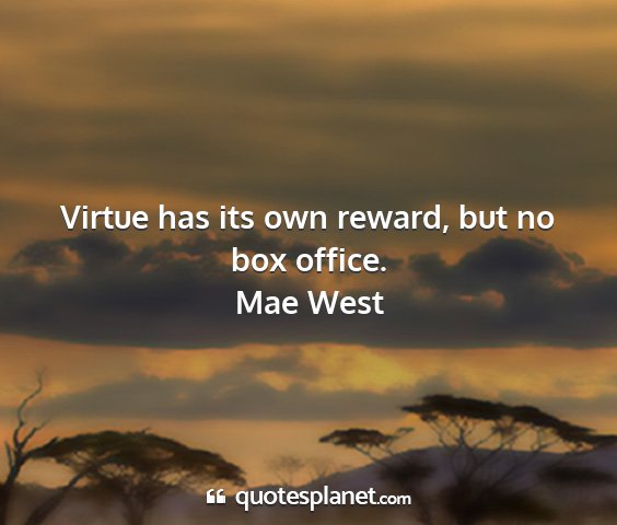 Mae west - virtue has its own reward, but no box office....