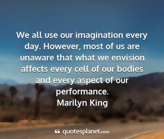 Marilyn king - we all use our imagination every day. however,...