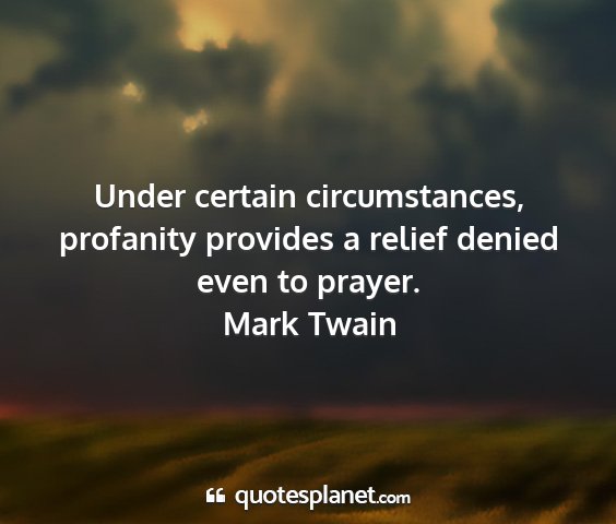 Mark twain - under certain circumstances, profanity provides a...