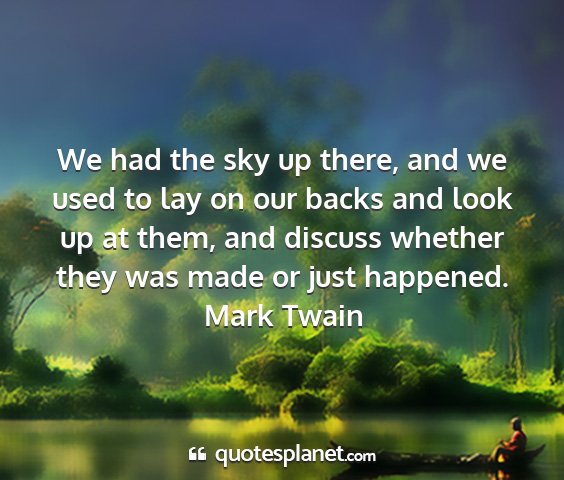 Mark twain - we had the sky up there, and we used to lay on...