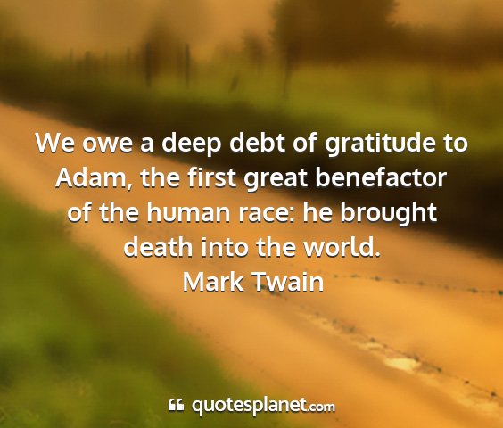 Mark twain - we owe a deep debt of gratitude to adam, the...