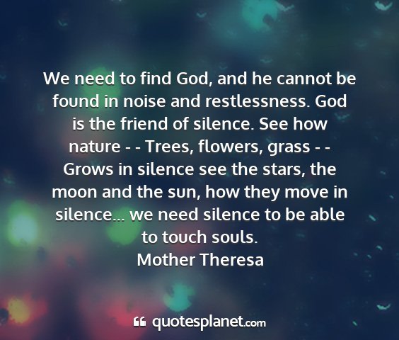 Mother theresa - we need to find god, and he cannot be found in...