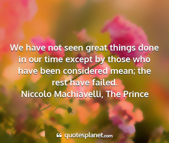 Niccolo machiavelli, the prince - we have not seen great things done in our time...